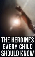 The Heroines Every Child Should Know
