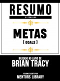Resumo Estendido: Metas (Goals) - Baseado No Livro De Brian Tracy