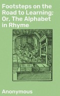 Footsteps on the Road to Learning; Or, The Alphabet in Rhyme