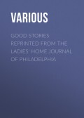 Good Stories Reprinted from the Ladies' Home Journal of Philadelphia