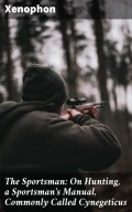 The Sportsman: On Hunting, a Sportsman's Manual, Commonly Called Cynegeticus