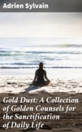 Gold Dust: A Collection of Golden Counsels for the Sanctification of Daily Life