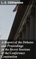 A Report of the Debates and Proceedings in the Secret Sessions of the Conference Convention