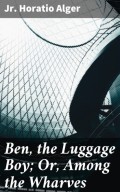 Ben, the Luggage Boy; Or, Among the Wharves