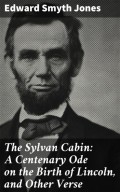 The Sylvan Cabin: A Centenary Ode on the Birth of Lincoln, and Other Verse