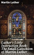 Luther's Little Instruction Book: The Small Catechism of Martin Luther