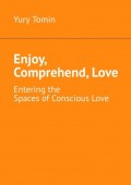 Enjoy, Comprehend, Love. Entering the Spaces of Conscious Love
