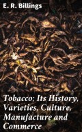 Tobacco; Its History, Varieties, Culture, Manufacture and Commerce
