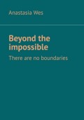 Beyond the impossible. There are no boundaries