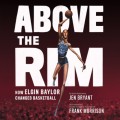 Above the Rim - How Elgin Baylor Changed Basketball (Unabridged)