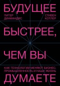 Будущее быстрее, чем вы думаете. Как технологии меняют бизнес, промышленность и нашу жизнь