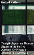 Twelfth Report on Human Rights of the United Nations Verification Mission in Guatemala