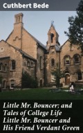 Little Mr. Bouncer; and Tales of College Life Little Mr Bouncer and His Friend Verdant Green