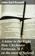 A letter to the Right Hon. Chichester Fortescue, M.P. on the state of Ireland