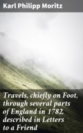 Travels, chiefly on Foot, through several parts of England in 1782, described in Letters to a Friend
