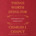 Things Worth Dying For - Thoughts on a Life Worth Living (Unabridged)