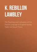 The Teaching and Cultivation of the French Language in England during Tudor and Stuart Times