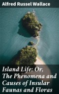 Island Life; Or, The Phenomena and Causes of Insular Faunas and Floras