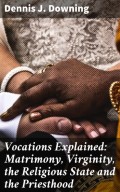 Vocations Explained: Matrimony, Virginity, the Religious State and the Priesthood