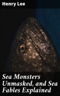 Sea Monsters Unmasked, and Sea Fables Explained
