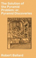 The Solution of the Pyramid Problem; or, Pyramid Discoveries