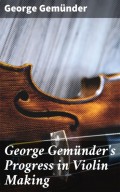 George Gemünder's Progress in Violin Making