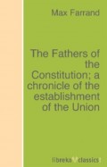 The Fathers of the Constitution; a chronicle of the establishment of the Union