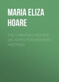 The Christian Mother; or, Notes for Mothers' Meetings