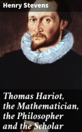 Thomas Hariot, the Mathematician, the Philosopher and the Scholar