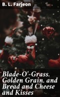 Blade-O'-Grass. Golden Grain. and Bread and Cheese and Kisses