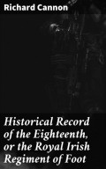 Historical Record of the Eighteenth, or the Royal Irish Regiment of Foot