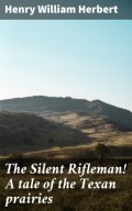 The Silent Rifleman! A tale of the Texan prairies