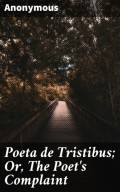 Poeta de Tristibus; Or, The Poet's Complaint