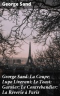 George Sand: La Coupe; Lupo Liverani; Le Toast; Garnier; Le Contrebandier; La Rêverie à Paris