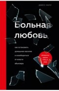 Больная любовь. Как остановить домашнее насилие и освободиться от власти абьюзера