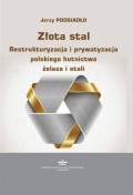 Złota stal. Restrukturyzacja i prywatyzacja polskiego hutnictwa żelaza i stali