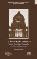 La Revolución creadora: Antonio Caso y José Vasconcelos en la Revolución mexicana
