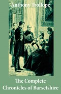 The Complete Chronicles of Barsetshire: (The Warden + Barchester Towers + Doctor Thorne + Framley Parsonage + The Small House at Allington + The Last Chronicle of Barset)