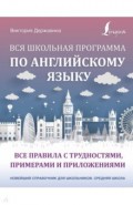 Вся школьная программа по английскому языку. Все правила с трудностями, примерами и приложениями