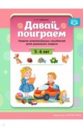 Давай поиграем. Развитие интеллектуальных способностей детей дошкольного возраста (5-6 лет). ФГОС