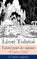 Tolstoï pour les enfants: 98 Contes et Fables (L'édition intégrale)