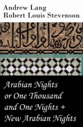 Arabian Nights or One Thousand and One Nights (Andrew Lang) + New Arabian Nights (R. L. Stevenson)