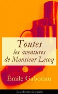 Toutes les aventures de Monsieur Lecoq (La collection intégrale): L'Affaire Lerouge + Le Crime d'Orcival + Le Dossier 113 + Les Esclaves de Paris + Monsieur Lecoq (I & II)