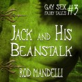 Jack and His Beanstalk - Gay Sex Fairy Tales, book 3 (Unabridged)