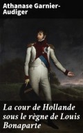 La cour de Hollande sous le règne de Louis Bonaparte