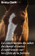 La construction du sabot du cheval et suites d'expériences sur les effets de la ferrure