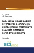 Роль малых инновационных предприятий в активизации инновационной деятельности на основе интеграции науки, вузов и бизнеса. (Бакалавриат, Магистратура). Монография.