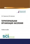 Территориальная организация населения. (Бакалавриат). (Магистратура). Учебное пособие