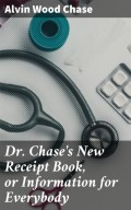 Dr. Chase's New Receipt Book, or Information for Everybody
