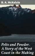 Pelts and Powder. A Story of the West Coast in the Making